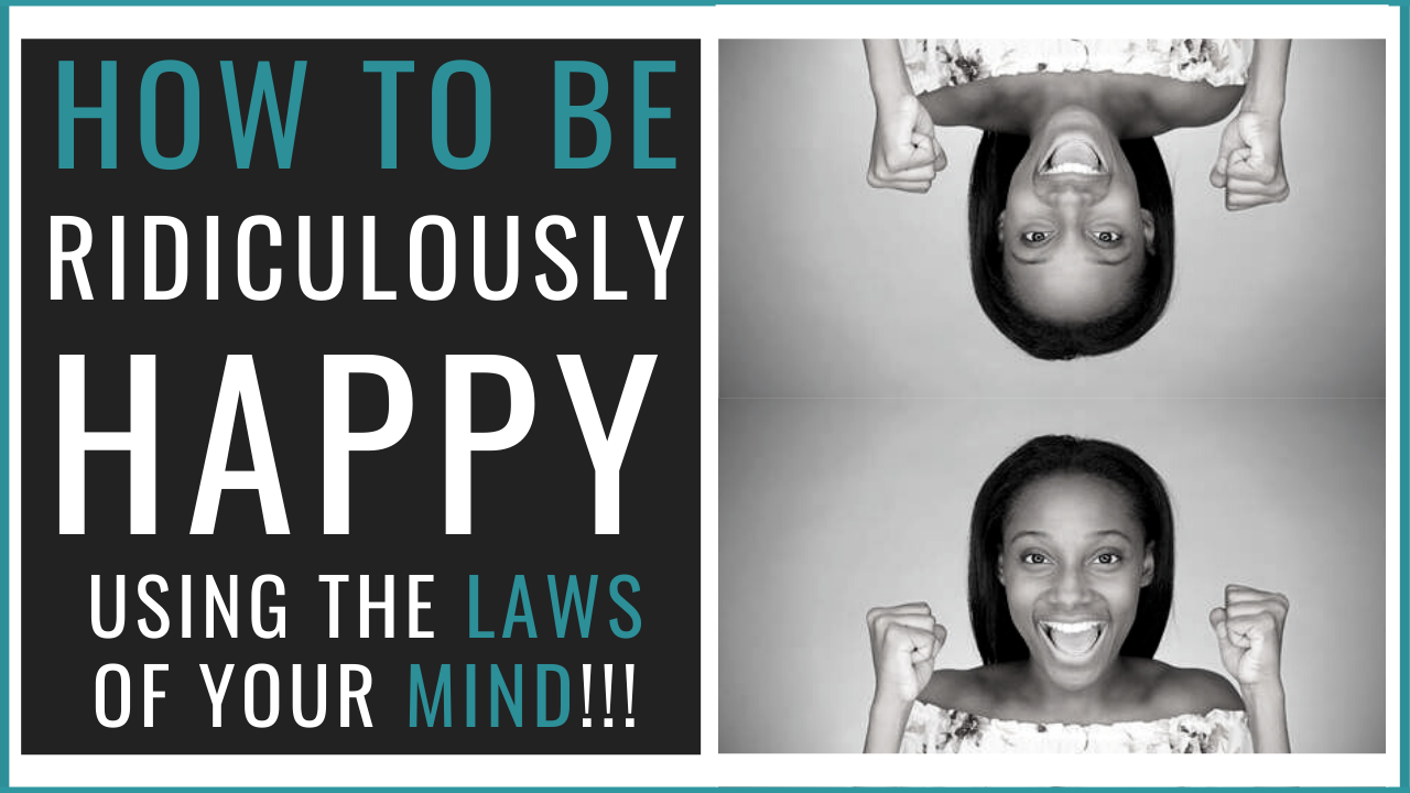 How To Be Happy Using The Laws of Your Mind