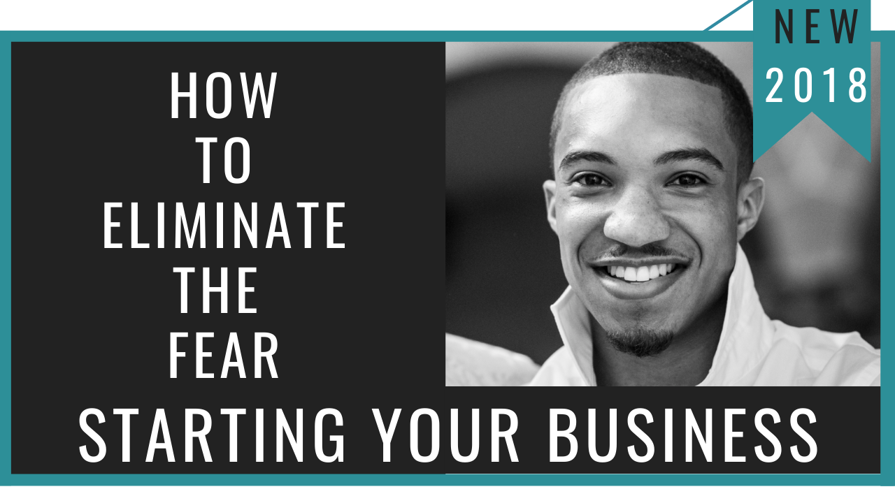 How To Eliminate The Fear of Starting Your Own Business