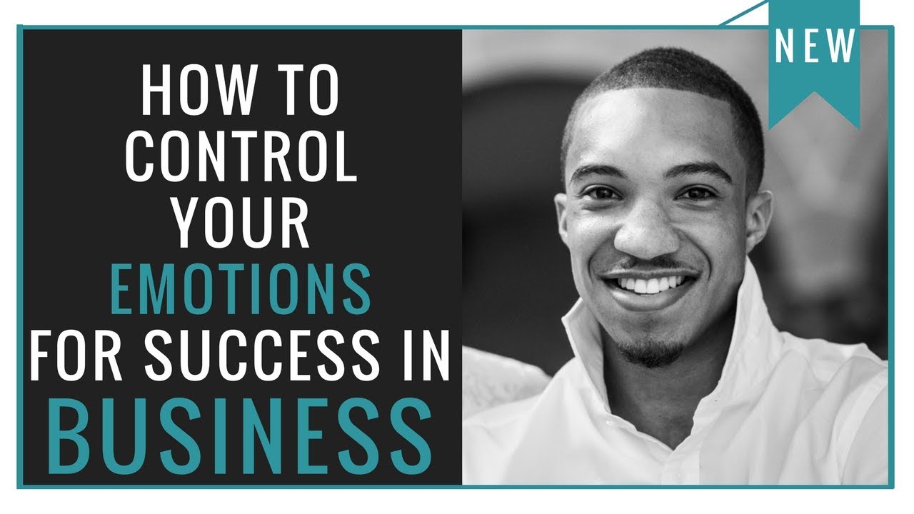 How To Control Your Emotions For Success In Business